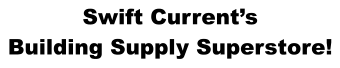 Swift Current’s Building Supply Superstore!
