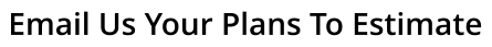 Email Us Your Plans To Estimate